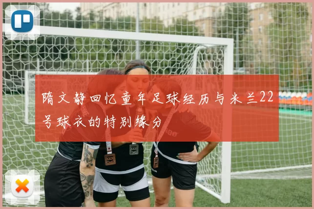 隋文静回忆童年足球经历与米兰22号球衣的特别缘分